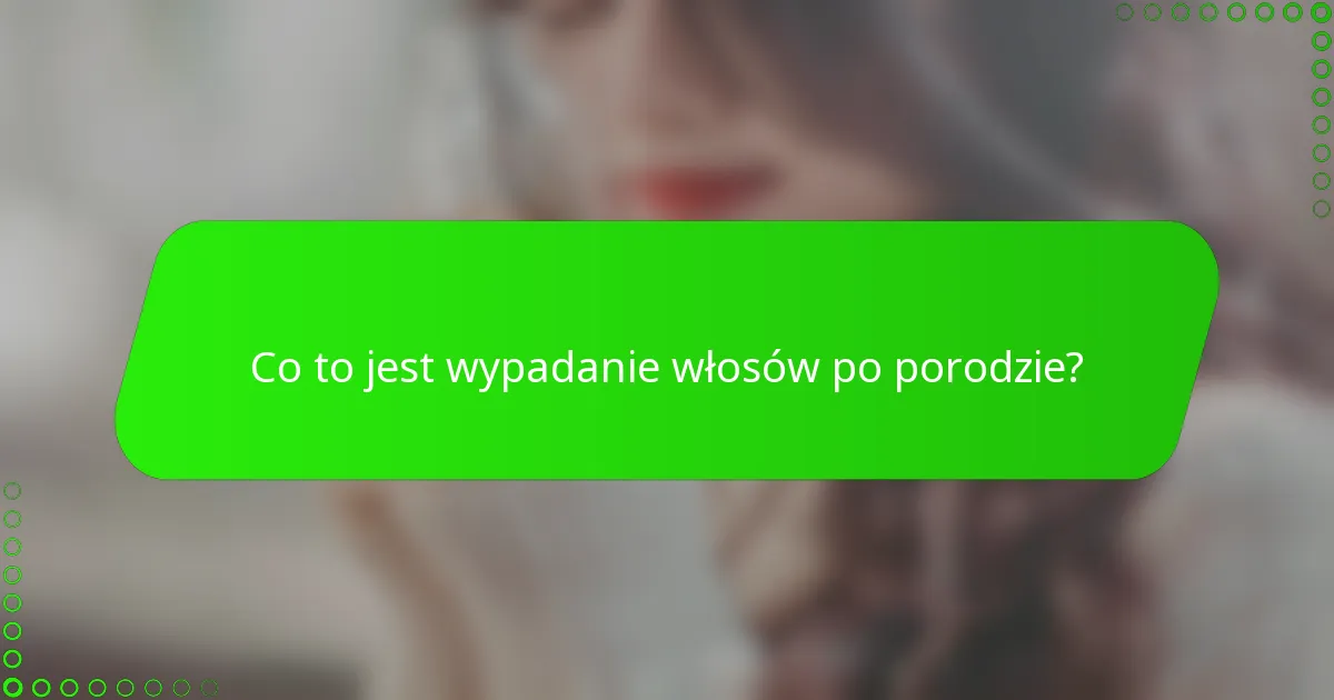 Co to jest wypadanie włosów po porodzie?
