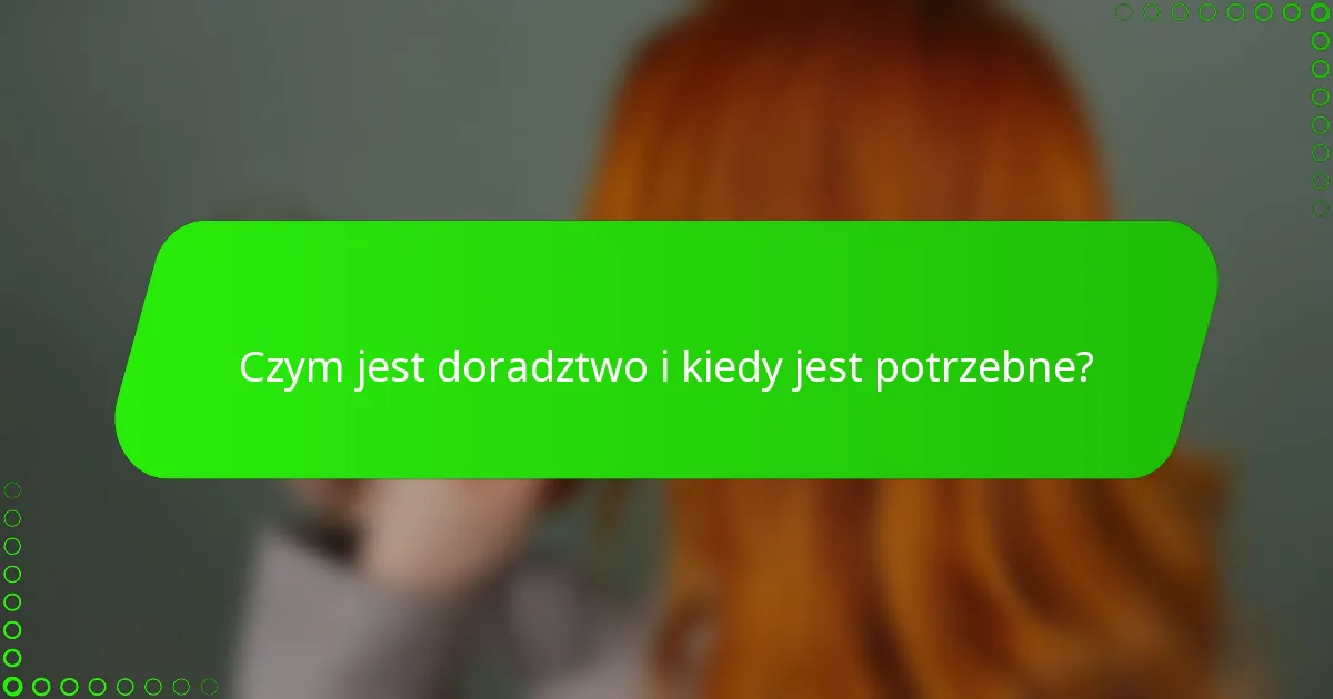 Czym jest doradztwo i kiedy jest potrzebne?