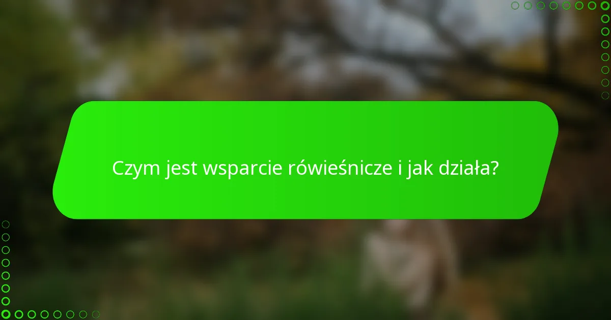 Czym jest wsparcie rówieśnicze i jak działa?