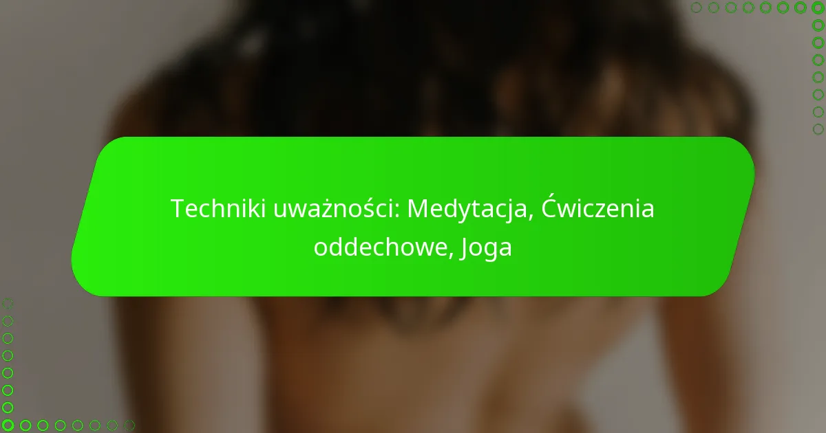 Techniki uważności: Medytacja, Ćwiczenia oddechowe, Joga