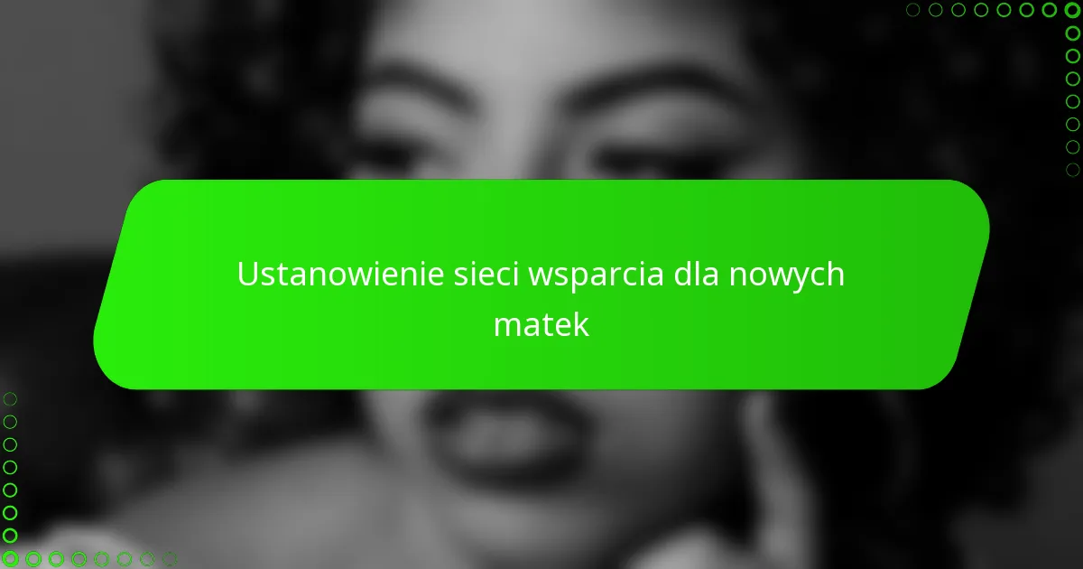 Ustanowienie sieci wsparcia dla nowych matek
