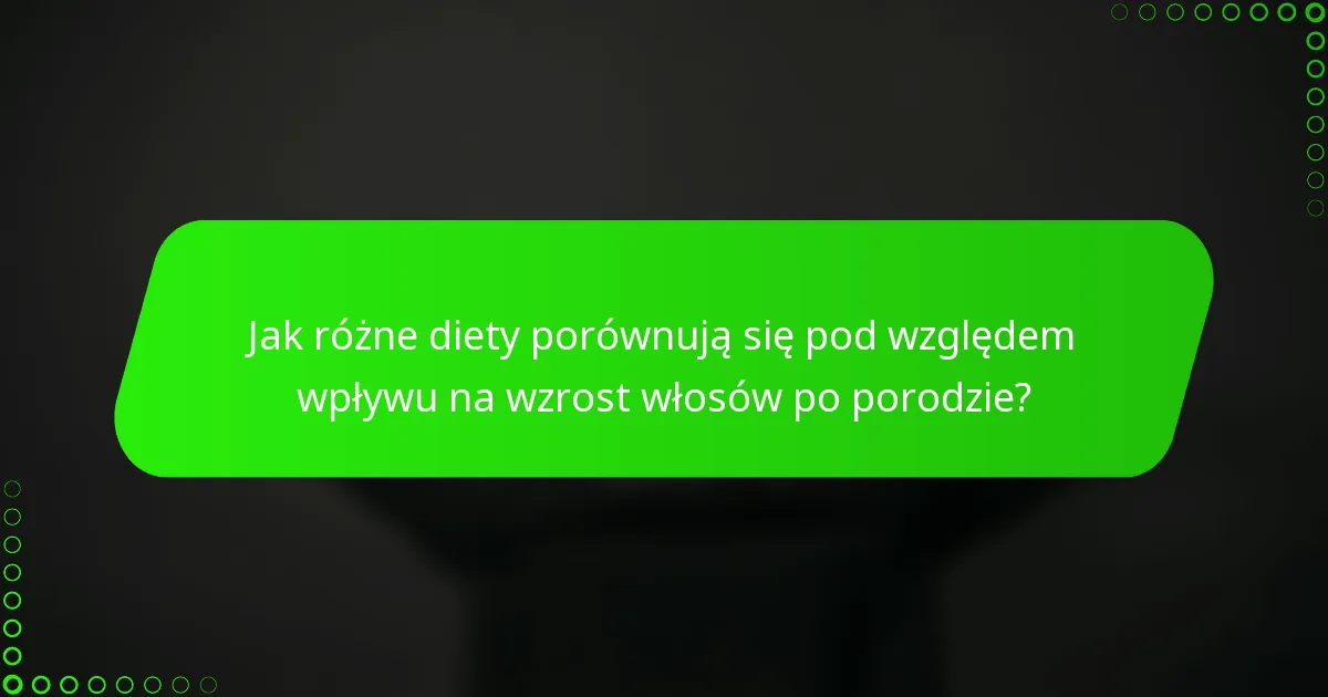 Jak różne diety porównują się pod względem wpływu na wzrost włosów po porodzie?