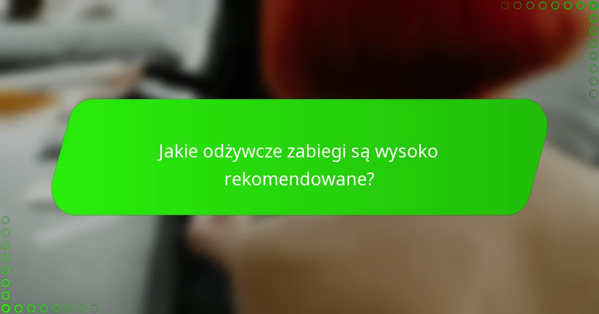 Jakie odżywcze zabiegi są wysoko rekomendowane?