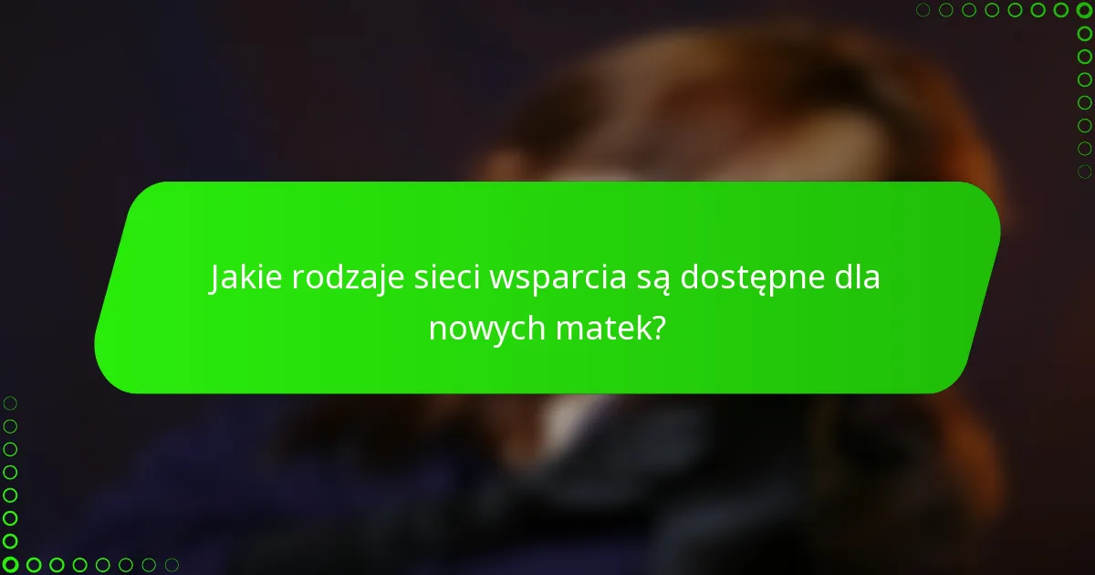 Jakie rodzaje sieci wsparcia są dostępne dla nowych matek?