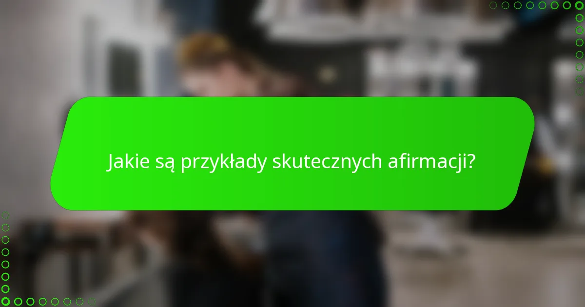 Jakie są przykłady skutecznych afirmacji?