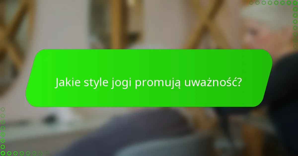 Jakie style jogi promują uważność?